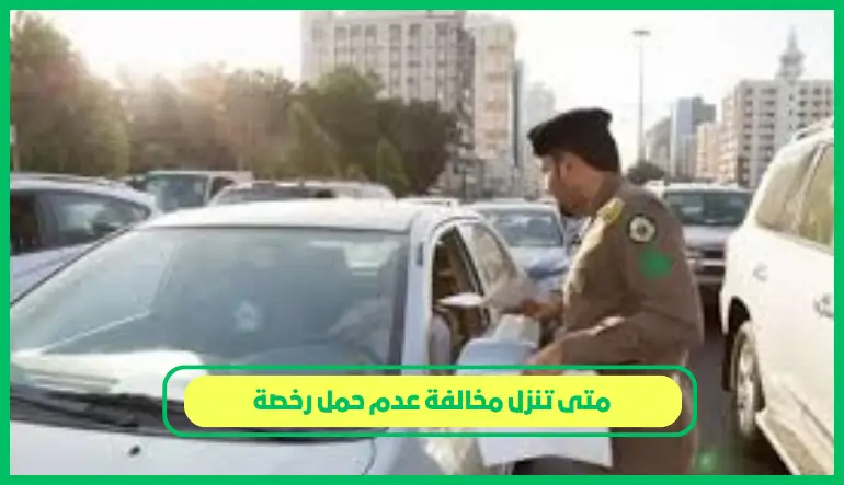   متى تنزل مخالفة عدم حمل رخصة 