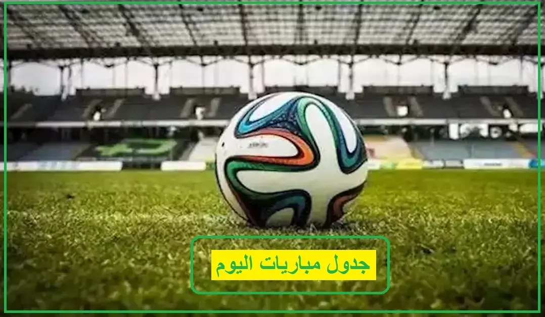 جدول مباريات اليوم
