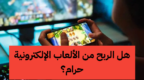   هل الربح من الألعاب الإلكترونية حرام؟ 