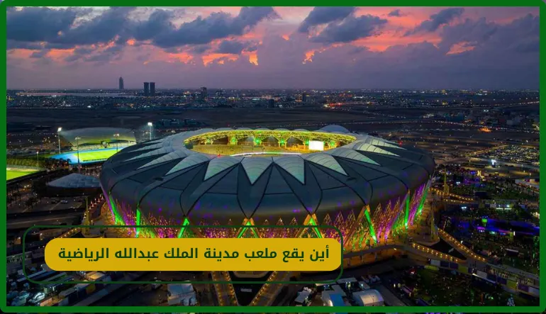    أين يقع ملعب مدينة الملك عبدالله الرياضية 