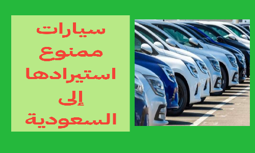 ما هي السيارات الممنوع استيرادها إلى السعودية؟