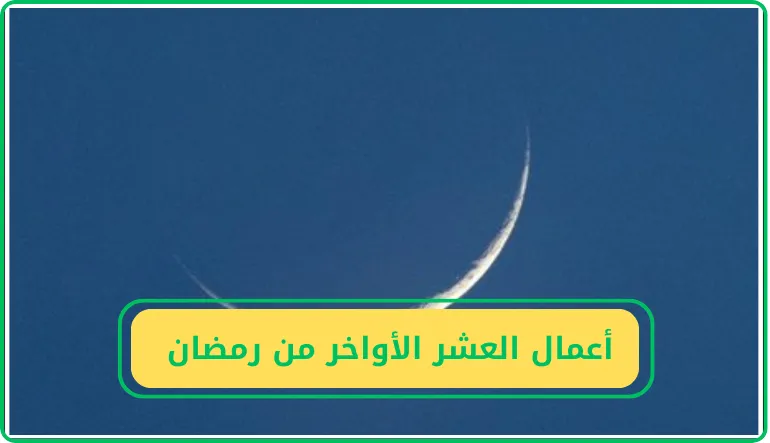   أعمال العشر الأواخر من رمضان  