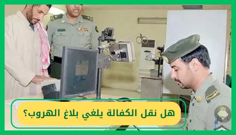   هل نقل الكفالة يلغي بلاغ الهروب 