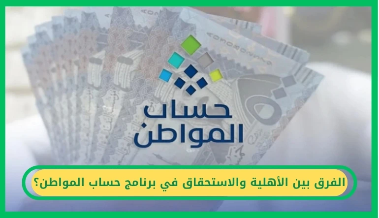   الفرق بين الأهلية والاستحقاق في برنامج ‎حساب المواطن 