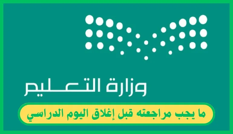 ما يجب مراجعته قبل إغلاق اليوم الدراسي