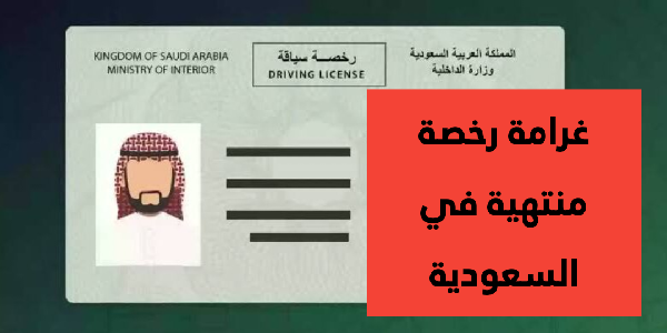   ما هي غرامة رخصة منتهية في السعودية؟ 