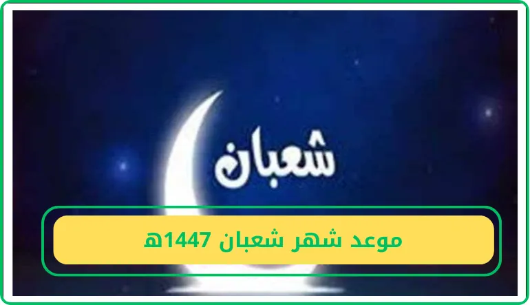 موعد شهر شعبان 1447ه