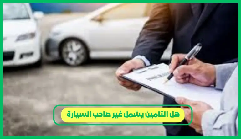   هل التامين يشمل غير صاحب السيارة 
